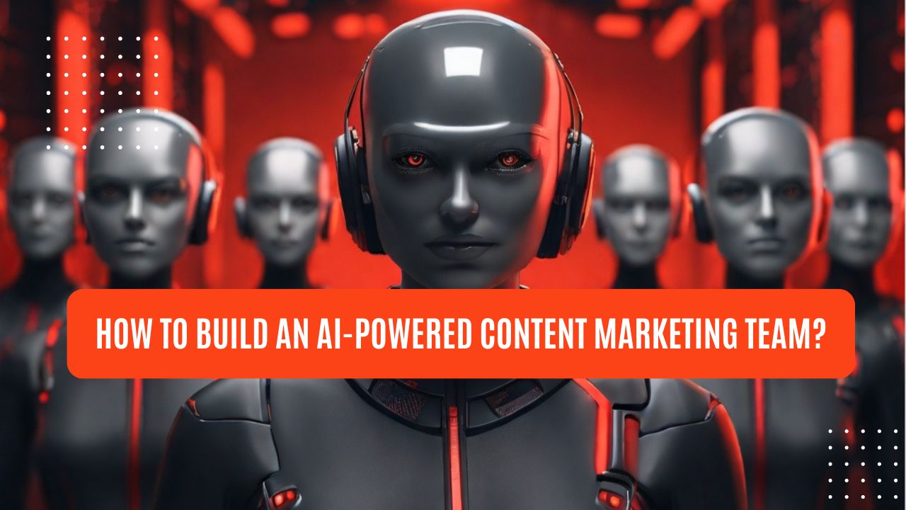 how to build an ai powered content marketing team?